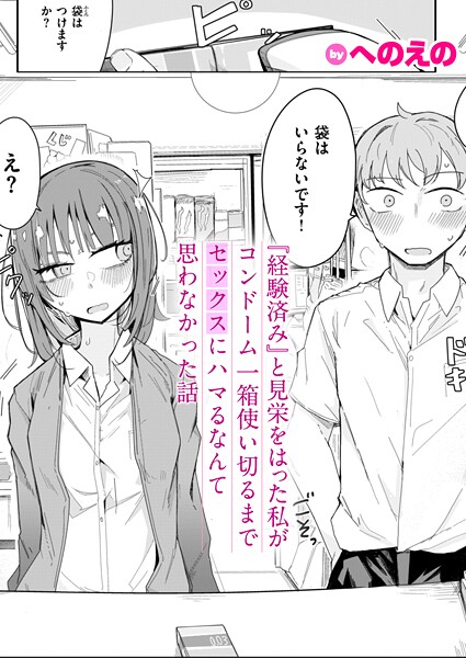 【全編フル漫画】b915awnmg03549 | 『経験済み』と見栄をはった私がコンドーム一箱使い切るまでセックスにハマるなんて思わなかった話 | へのえの(処女)