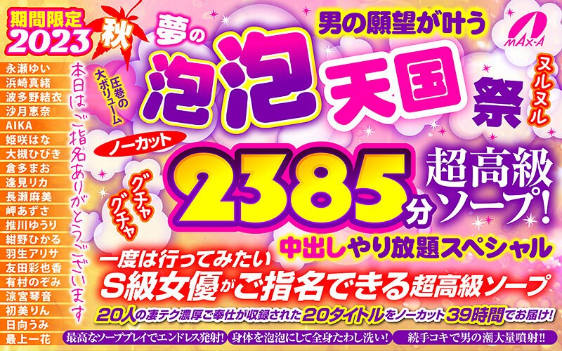 【全編フル動画】maxaf00006 | 【秋のギフト】期間限定 2023秋 男の願望が叶う夢の泡 泡 天国 祭 ノーカット2385分 超高級ソープ！ヌルヌルグチャグチャ中出しやり放題スペシャル(巨乳)