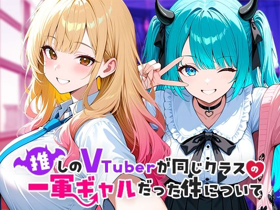 【全編フル漫画】d_665266 | 推しのVTuberが同じクラスの一軍ギャルだった件について | COMICアイル【制服】(学園もの)