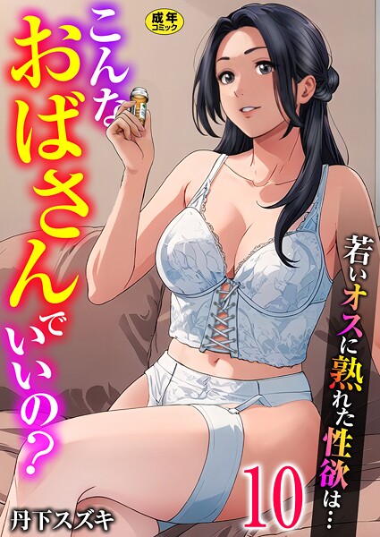 【全編フル漫画】k180atkds03514 | こんなおばさんでいいの？〜若いオスに熟れた性欲は…〜 10巻【ママ活だけはやめておけ】 | 丹下スズキ(人妻・主婦)